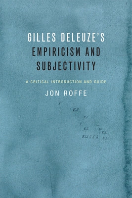 Gilles Deleuze's Empiricism and Subjectivity: A Critical Introduction and Guide by Roffe, Jon