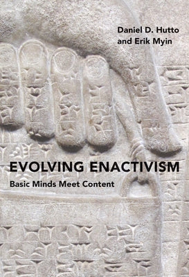 Evolving Enactivism: Basic Minds Meet Content by Hutto, Daniel D.