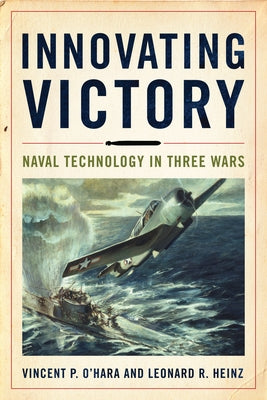Innovating Victory: Naval Technology in Three Wars by O'Hara, Vincent
