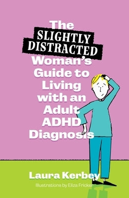 The (Slightly Distracted) Woman's Guide to Living with an Adult ADHD Diagnosis by Kerbey, Laura