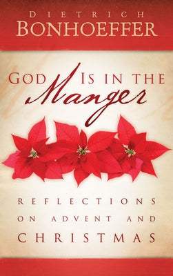 God Is in the Manger: Reflections on Advent and Christmas by Bonhoeffer, Dietrich