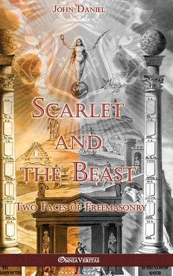 Scarlet and the Beast II: Two Faces of Freemasonry by Daniel, John