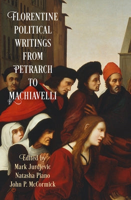 Florentine Political Writings from Petrarch to Machiavelli by Jurdjevic, Mark