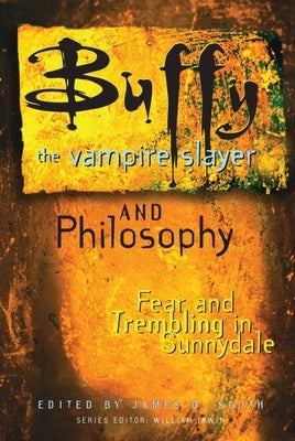Buffy the Vampire Slayer and Philosophy: Fear and Trembling in Sunnydale by South, James B.
