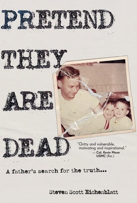 Pretend They Are Dead: A Father's Search for the Truth by Eichenblatt, Steven Scott