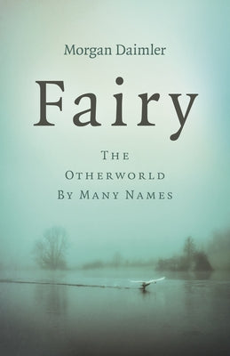 Fairy: The Otherworld by Many Names by Daimler, Morgan