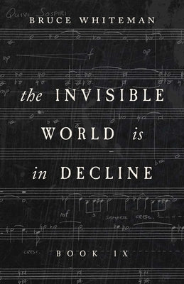 The Invisible World Is in Decline Book IX by Whiteman, Bruce