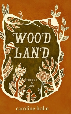 Woodland: Poetry and Art by Holm, Caroline