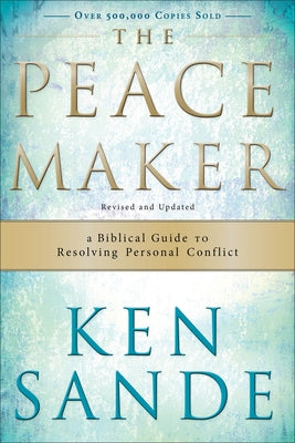 The Peacemaker: A Biblical Guide to Resolving Personal Conflict by Sande, Ken