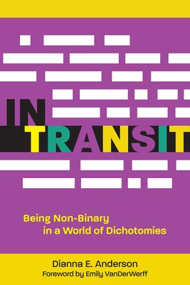 In Transit: Being Non-Binary in a World of Dichotomies by Anderson, Dianna E.