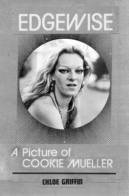 Edgewise: A Picture of Cookie Mueller by Griffin, Chlo&#195;&#169;