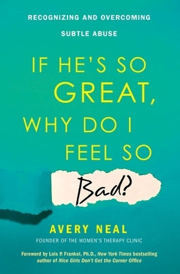 If He's So Great, Why Do I Feel So Bad?: Recognizing and Overcoming Subtle Abuse by Neal, Avery