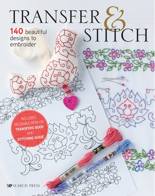 Transfer & Stitch: 140 Beautiful Designs to Embroider by Various