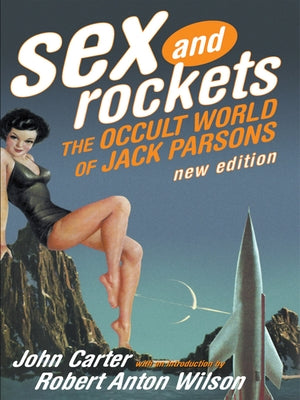 Sex and Rockets: The Occult World of Jack Parsons by Carter, John