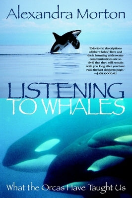 Listening to Whales: What the Orcas Have Taught Us by Morton, Alexandra
