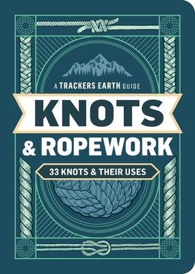 Knots & Ropework: 33 Knots & Their Uses by Trackers Earth LLC