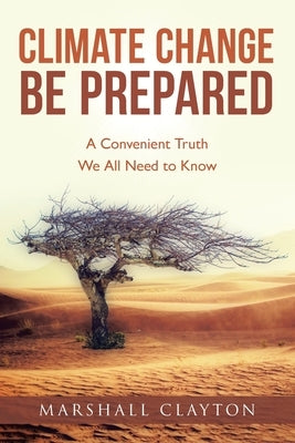 Climate Change Be Prepared: A Convenient Truth We All Need to Know by Clayton, Marshall