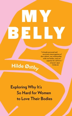 My Belly: Exploring Why It's So Hard for Women to Love Their Bodies by ?stby, Hilde