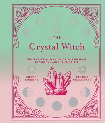 The Crystal Witch: The Magickal Way to Calm and Heal the Body, Mind, and Spirit Volume 6 by Greenaway, Leanna