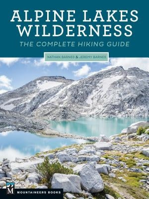 Alpine Lakes Wilderness: The Complete Hiking Guide by Barnes, Nathan