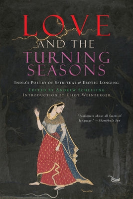 Love and the Turning Seasons: India's Poetry of Spiritual & Erotic Longing by Schelling, Andrew