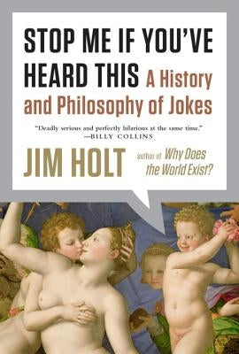 Stop Me If You've Heard This: A History and Philosophy of Jokes by Holt, Jim