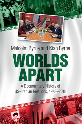 Worlds Apart: A Documentary History of Us-Iranian Relations, 1978-2018 by Byrne, Malcolm