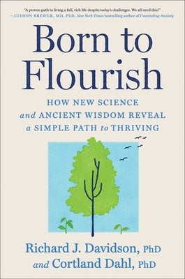Born to Flourish: How New Science and Ancient Wisdom Reveal a Simple Path to Thriving by Davidson, Richard J.