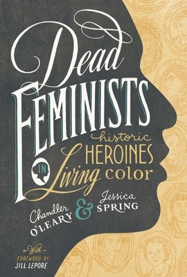 Dead Feminists: Historic Heroines in Living Color by O'Leary, Chandler