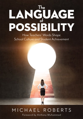 Language of Possibility: How Teachers' Words Shape School Culture and Student Achievement (Increase Empathic Communication in Your Classroom) by Roberts, Michael