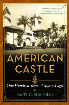 American Castle: One Hundred Years of Mar-A-Lago by Shanklin, Mary