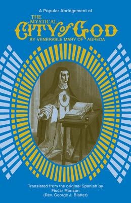 The Mystical City of God: A Popular Abridgment by Agreda, Mary of