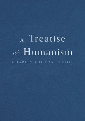 A Treatise of Humanism by Taylor, Charles Thomas