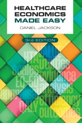 Healthcare Economics Made Easy, Third Edition by Jackson, Daniel