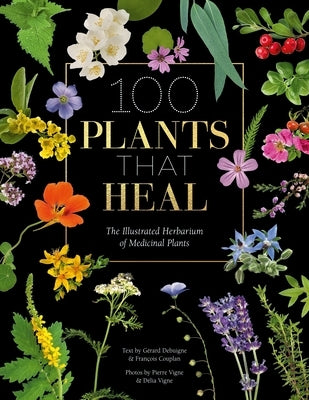 100 Plants That Heal: The Illustrated Herbarium of Medicinal Plants by Couplan, Fran&#195;&#167;ois