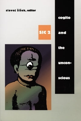 Cogito and the Unconscious: sic 2 by Zizek, Slavoj