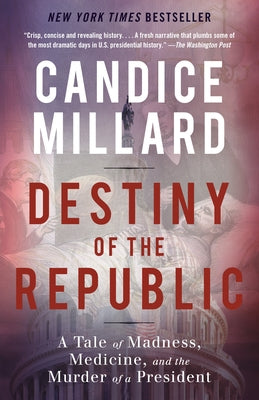 Destiny of the Republic: A Tale of Madness, Medicine and the Murder of a President by Millard, Candice