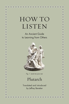 How to Listen: An Ancient Guide to Learning from Others by Beneker, Jeffrey