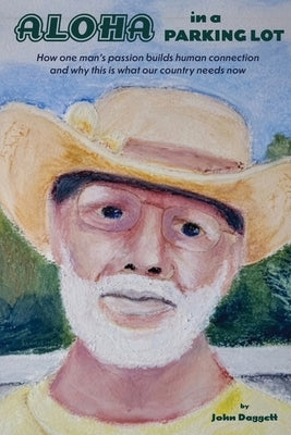 Aloha in a Parking Lot: How one man's passion builds human connection and why this is what our country needs now by Daggett, John