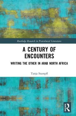 A Century of Encounters: Writing the Other in Arab North Africa by Stampfl, Tanja