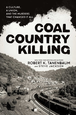 Coal Country Killing: A Culture, a Union, and the Murders That Changed It All by Tanenbaum, Robert K.