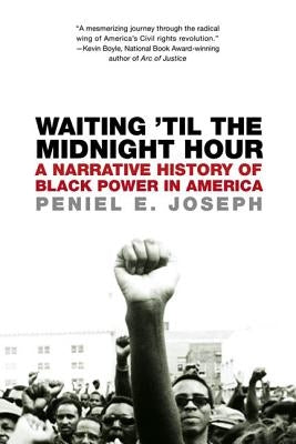 Waiting 'Til the Midnight Hour: A Narrative History of Black Power in America by Joseph, Peniel E.