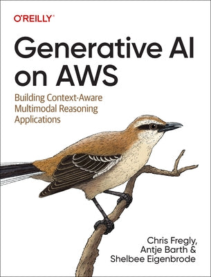 Generative AI on AWS: Building Context-Aware Multimodal Reasoning Applications by Fregly, Chris