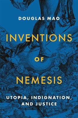 Inventions of Nemesis: Utopia, Indignation, and Justice by Mao, Douglas