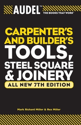Audel Carpenters and Builders Tools, Steel Square, and Joinery by Miller, Mark Richard