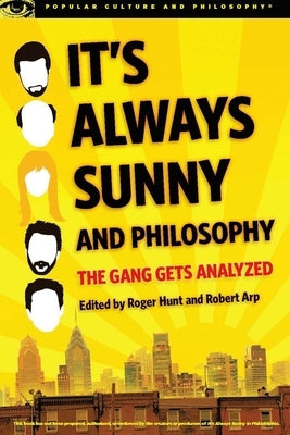 It's Always Sunny and Philosophy: The Gang Gets Analyzed by Hunt, Roger