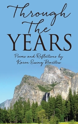 Through The Years: Poems and Reflections by Karen Ewing Barstow by Barstow, Karen Ewing