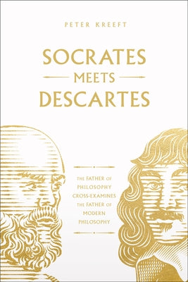 Socrates Meets Descartes: The Father of Philosophy Cross-Examines the Father of Modern Philosophy Volume 7 by Kreeft, Peter