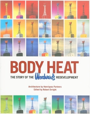 Body Heat: The Story of the Woodward's Redevelopment by Enright, Robert