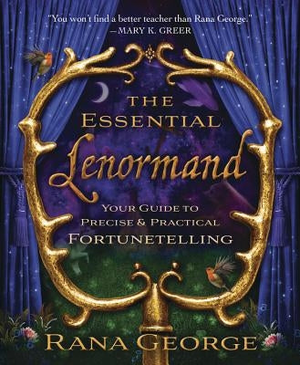 The Essential Lenormand: Your Guide to Precise & Practical Fortunetelling by George, Rana